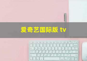 爱奇艺国际版 tv